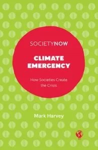 Climate Emergency: How Societies Create the Crisis (Harvey Mark)(Paperback)