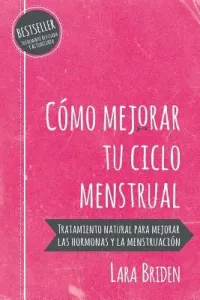 Cmo mejorar tu ciclo menstrual: Tratamiento natural para mejorar las hormonas y la menstruacin (Briden Lara)(Paperback)