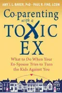 Co-Parenting with a Toxic Ex: What to Do When Your Ex-Spouse Tries to Turn the Kids Against You (Baker Amy J. L.)(Paperback)