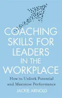 Coaching Skills for Leaders in the Workplace, Revised Edition - How to unlock potential and maximise performance (Arnold Jackie)(Paperback / softback)