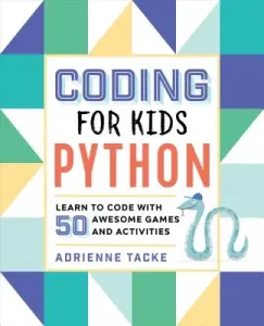 Coding for Kids: Python: Learn to Code with 50 Awesome Games and Activities (Tacke Adrienne B.)(Paperback)