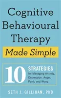 Cognitive Behavioural Therapy Made Simple - 10 Strategies for Managing Anxiety, Depression, Anger, Panic and Worry (Gillihan Seth J.)(Paperback / softback)
