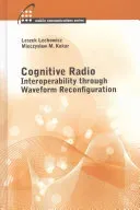 Cognitive Radio: Interoperability Through Waveform Reconfiguration (Lechowicz Leszek)(Pevná vazba)