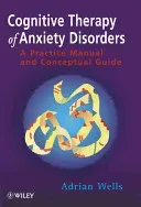 Cognitive Therapy of Anxiety Disorders: A Practice Manual and Conceptual Guide (Wells Adrian)(Paperback)