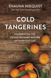 Cold Tangerines: Celebrating the Extraordinary Nature of Everyday Life (Niequist Shauna)(Paperback)