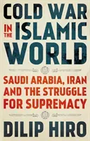 Cold War in the Islamic World - Saudi Arabia, Iran and the Struggle for Supremacy (Hiro Dilip)(Paperback / softback)