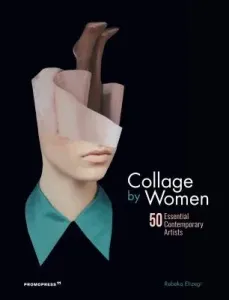 Collage by Women: 50 Essential Contemporary Artists (Elizegi Rebeka)(Pevná vazba)