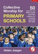 Collective Worship for Primary Schools - 50 easy-to-use Bible-based outlines for teaching essential life skills (Jaeger Helen)(Paperback / softback)