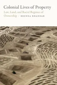 Colonial Lives of Property: Law, Land, and Racial Regimes of Ownership (Bhandar Brenna)(Paperback)