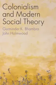 Colonialism and Modern Social Theory (Bhambra Gurminder K.)(Paperback)
