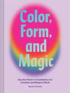 Color, Form, and Magic: Use the Power of Aesthetics for Creative and Magical Work (Pivirotto Nicole)(Pevná vazba)