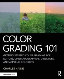 Color Grading 101: Getting Started Color Grading for Editors, Cinematographers, Directors, and Aspiring Colorists (Haine Charles)(Paperback)