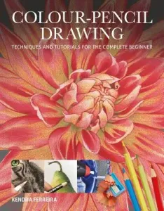 Colour-Pencil Drawing: Techniques and Tutorials for the Complete Beginner (Ferreira Kendra)(Paperback)