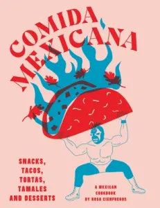 Comida Mexicana - Snacks, tacos, tortas, tamales & desserts (Cienfuegos Rosa)(Pevná vazba)
