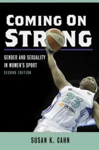 Coming on Strong: Gender and Sexuality in Women's Sport (Cahn Susan K.)(Paperback)
