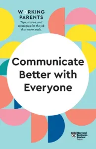 Communicate Better with Everyone (HBR Working Parents Series) (Review Harvard Business)(Paperback)