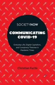 Communicating Covid-19: Everyday Life, Digital Capitalism, and Conspiracy Theories in Pandemic Times (Fuchs Christian)(Paperback)