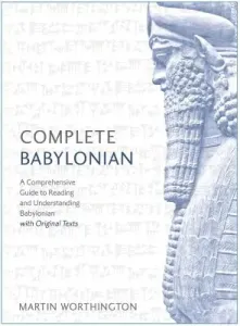 Complete Babylonian Beginner to Intermediate Course: A Comprehensive Guide to Reading and Understanding Babylonian, with Original Texts (Worthington Martin)(Paperback)