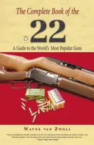 Complete Book of the .22: A Guide To The World's Most Popular Guns, First Edition (Van Zwoll Wayne)(Paperback)