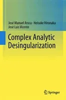 Complex Analytic Desingularization (Aroca Jos Manuel)(Pevná vazba)