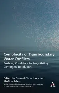Complexity of Transboundary Water Conflicts: Enabling Conditions for Negotiating Contingent Resolutions (Choudhury Enamul)(Paperback)