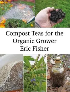 Compost Teas for the Organic Grower (Fisher Eric)(Paperback)