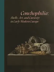 Conchophilia: Shells, Art, and Curiosity in Early Modern Europe (Bass Marisa Anne)(Pevná vazba)