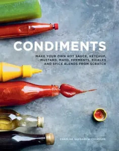 Condiments: Make Your Own Hot Sauce, Ketchup, Mustard, Mayo, Ferments, Pickles and Spice Blends from Scratch (Dafgard Widnersson Caroline)(Pevná vazba)