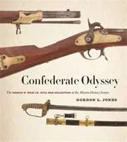 Confederate Odyssey: The George W. Wray Jr. Civil War Collection at the Atlanta History Center (Jones Gordon L.)(Pevná vazba)