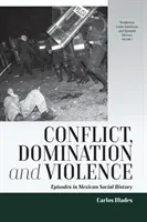 Conflict, Domination, and Violence: Episodes in Mexican Social History (Illades Carlos)(Paperback)