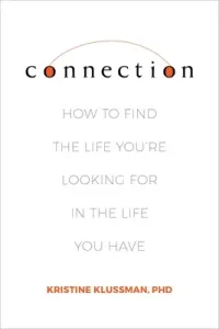 Connection: How to Find the Life You're Looking for in the Life You Have (Klussman Kristine)(Pevná vazba)