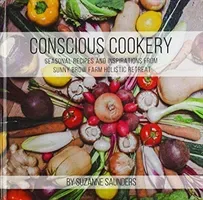 Conscious Cookery; Seasonal Recipes and Inspirations from Sunny Brow Farm Holistic Retreat (Suzanne Saunders)(Pevná vazba)