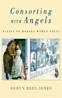 Consorting with Angels: Essays on Modern Women Poets (Rees-Jones Deryn)(Paperback)