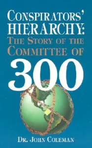 Conspirators' Hierarchy: The Story of the Committee of 300 (Coleman John)(Paperback)
