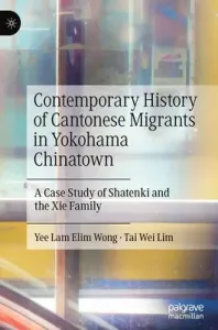 Contemporary History of Cantonese Migrants in Yokohama Chinatown: A Case Study of Shatenki and the XIE Family (Wong Yee Lam Elim)(Pevná vazba)