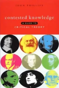 Contested Knowledge: A Guide to Critical Theory (Phillips John)(Pevná vazba)