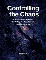 Controlling the Chaos: A Functional Framework for Enterprise Architecture and Governance (Fox Robert)(Paperback)
