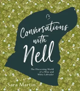 Conversations with Nell: The Discerning World of a Wise and Witty Labrador (Martin Sara)(Pevná vazba)
