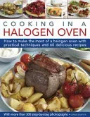 Cooking in a Halogen Oven: How to Make the Most of a Halogen Cooker with Practical Techniques and 60 Delicious Recipes: With More Than 300 Step-B (Shapter Jennie)(Pevná vazba)