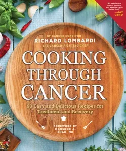 Cooking Through Cancer: 90 Easy and Delicious Recipes for Treatment and Recovery (Lombardi Richard)(Paperback)