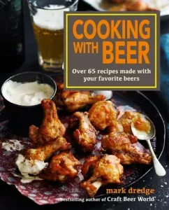 Cooking with Beer: Over 65 Recipes Made with Your Favorite Beers (Dredge Mark)(Pevná vazba)