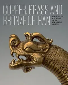 Copper, Brass and Bronze of Iran: From the Late 14th to the Mid-18th Century in the Hermitage Collection (Ivanov Anatoli)(Pevná vazba)