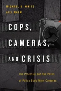 Cops, Cameras, and Crisis: The Potential and the Perils of Police Body-Worn Cameras (White Michael D.)(Paperback)
