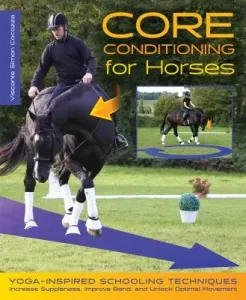Core Conditioning for Horses: Yoga-Inspired Warm-Up Techniques: Increase Suppleness, Improve Bend, and Unlock Optimal Movement (Cocozza Simon)(Pevná vazba)