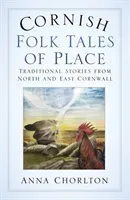 Cornish Folk Tales of Place: Traditional Stories from North and East Cornwall (Chorlton Anna)(Paperback)