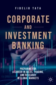 Corporate and Investment Banking: Preparing for a Career in Sales, Trading, and Research in Global Markets (Tata Fidelio)(Pevná vazba)