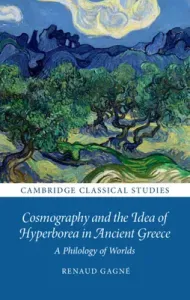 Cosmography and the Idea of Hyperborea in Ancient Greece: A Philology of Worlds (Gagn Renaud)(Pevná vazba)