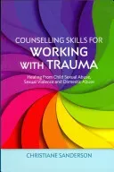 Counselling Skills for Working with Trauma: Healing from Child Sexual Abuse, Sexual Violence and Domestic Abuse (Sanderson Christiane)(Paperback)