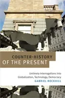 Counter-History of the Present: Untimely Interrogations into Globalization, Technology, Democracy (Rockhill Gabriel)(Paperback)