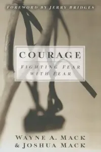 Courage: Fighting Fear with Fear (Mack Wayne A.)(Paperback)